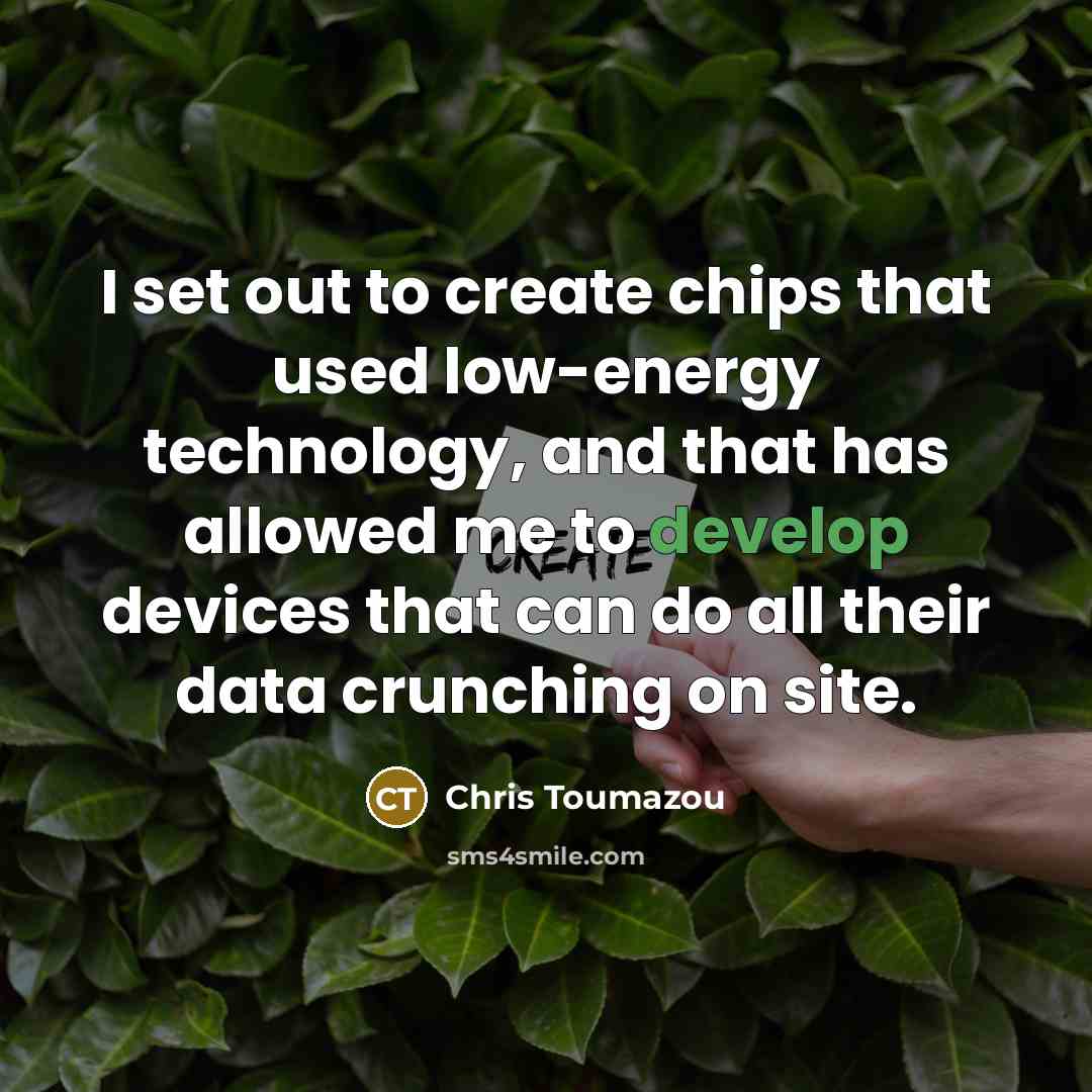 “I set out to create chips that used low-energy technology,…” quote by Chris Toumazou