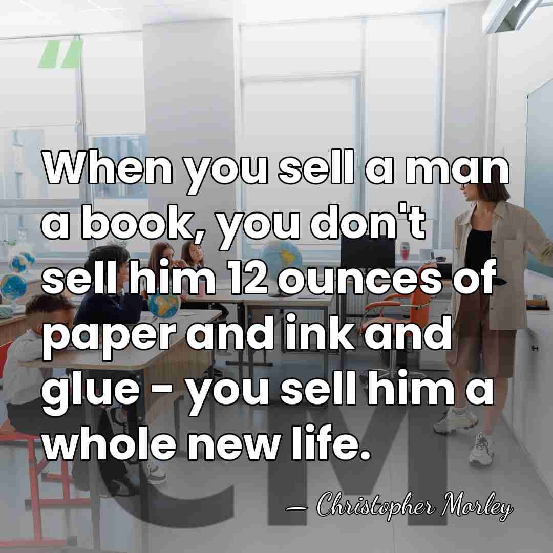 When you sell a man a book, you don't sell him 12&hellip; - Christopher Morley
