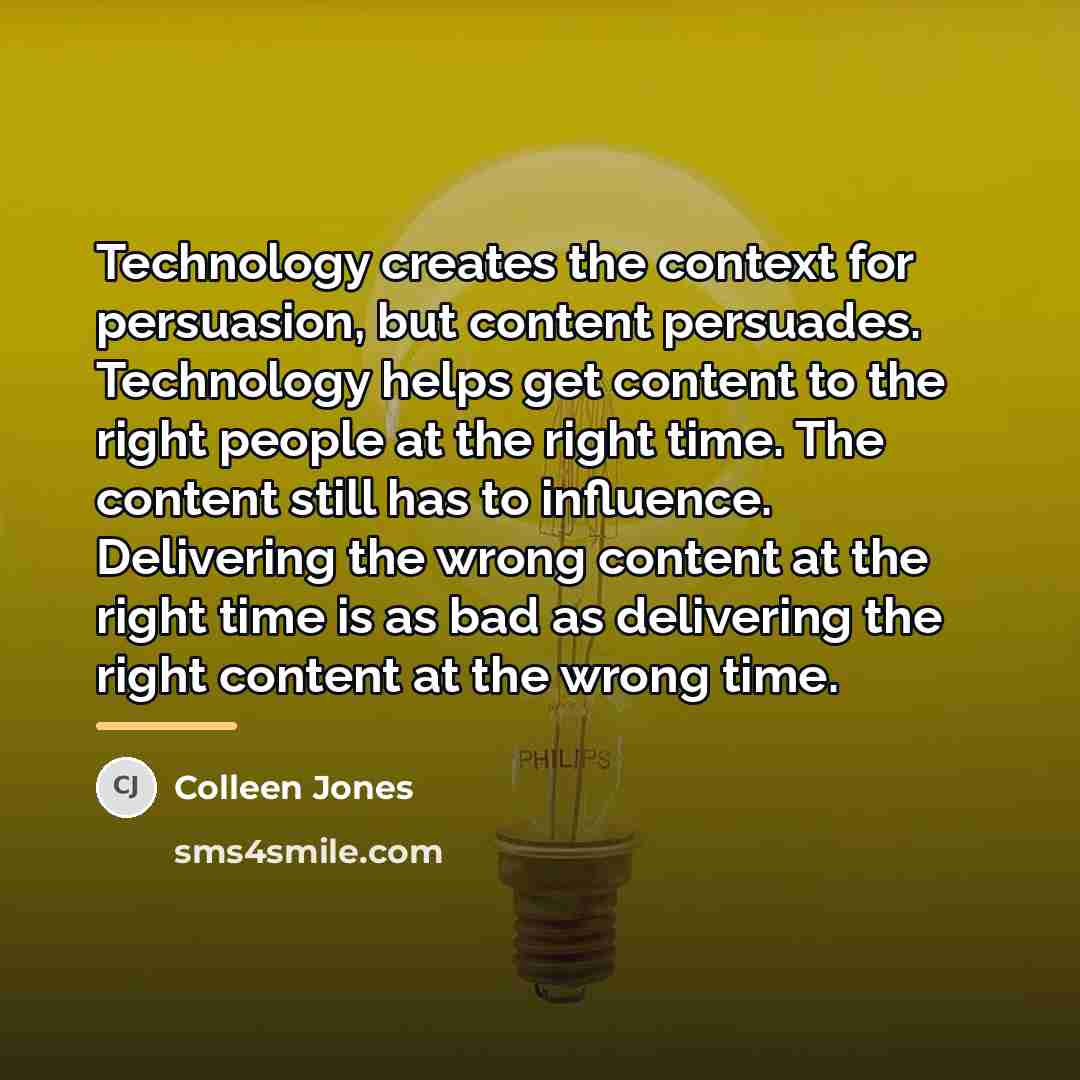 “Technology creates the context for persuasion, but content persuades. Technology…” quote by Colleen Jones