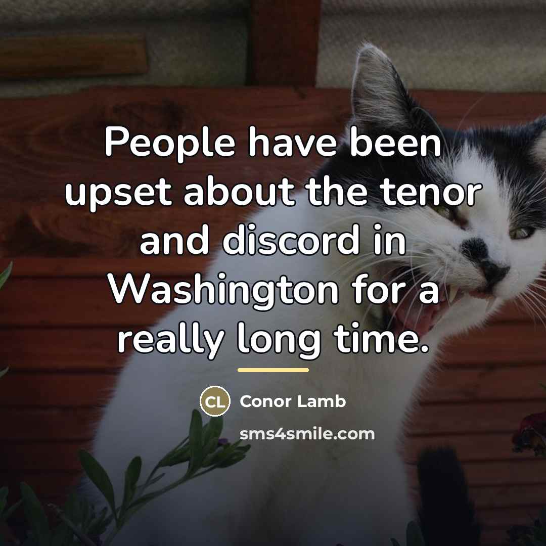 “People have been upset about the tenor and discord in…” quote by Conor Lamb