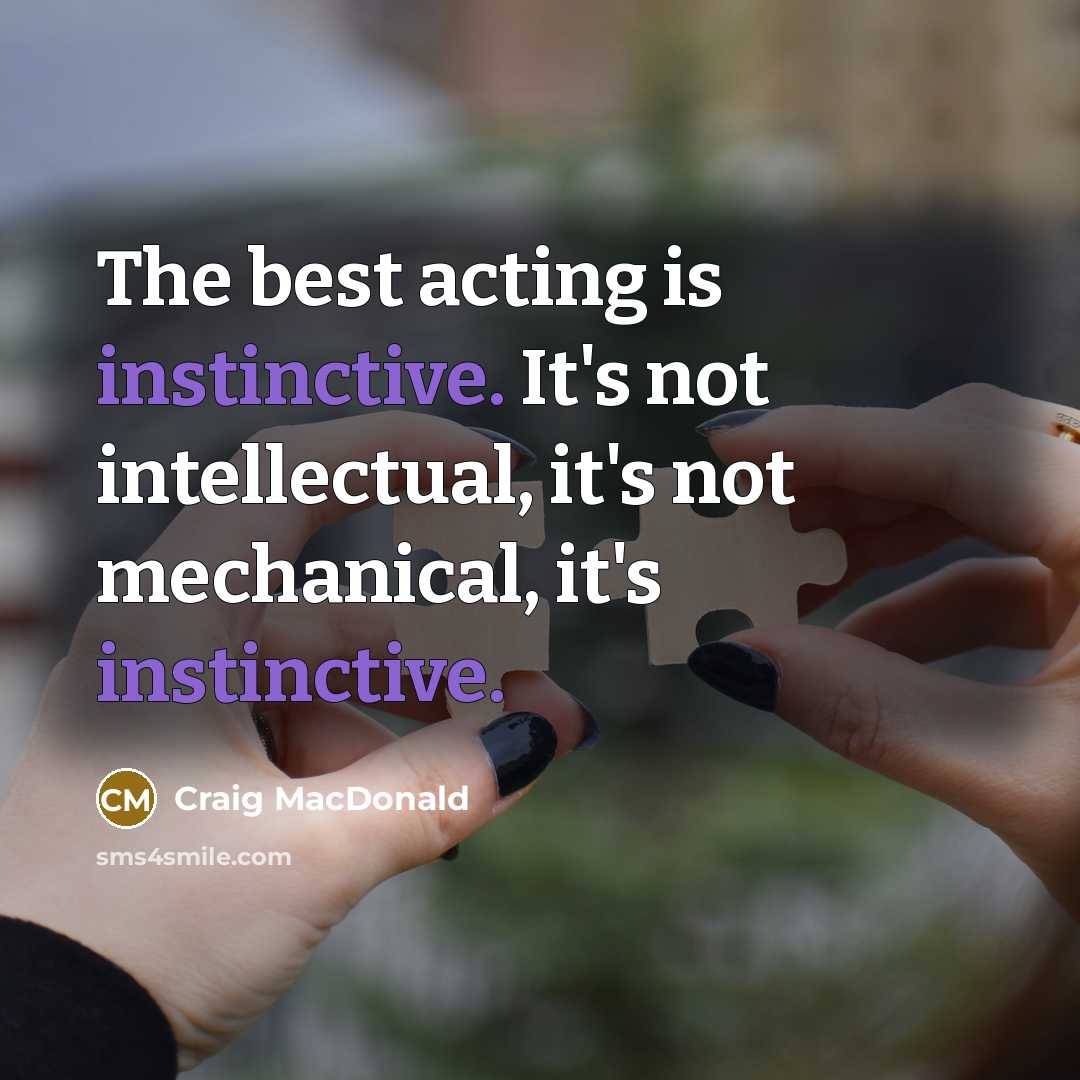 “The best acting is instinctive. It's not intellectual, it's not…” quote by Craig MacDonald