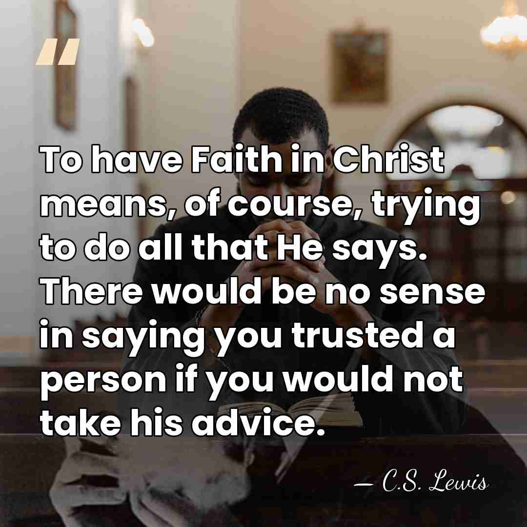 To have Faith in Christ means, of course, trying to do all&hellip; - C.S. Lewis