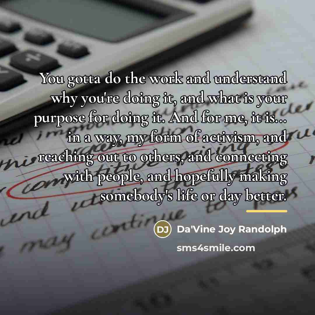 “You gotta do the work and understand why you're doing…” quote by Da'Vine Joy Randolph