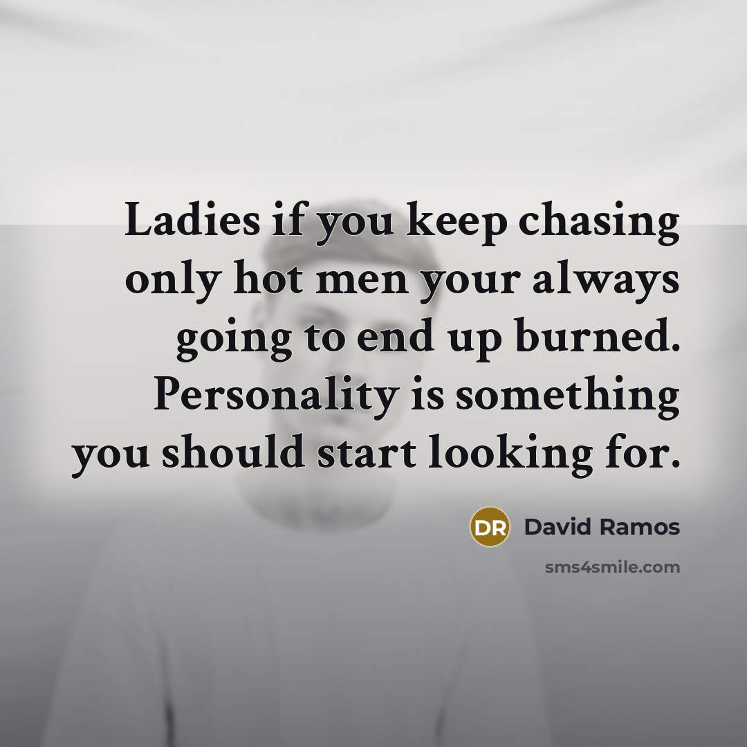 “Ladies if you keep chasing only hot men your always…” quote by David Ramos
