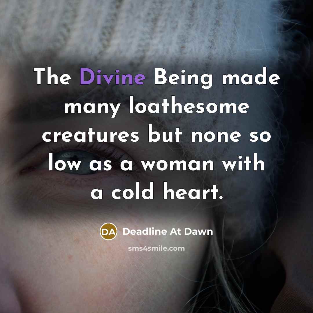 “The Divine Being made many loathesome creatures but none so low as a woman with a cold heart.” quote by Deadline At Dawn
