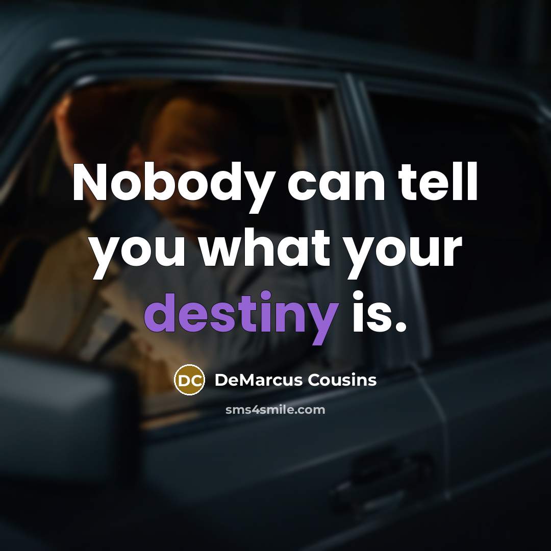 “Nobody can tell you what your destiny is.…” quote by DeMarcus Cousins