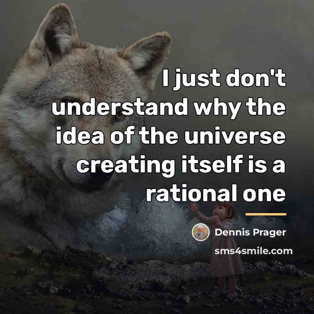“I just don't understand why the idea of the universe…” quote by Dennis Prager