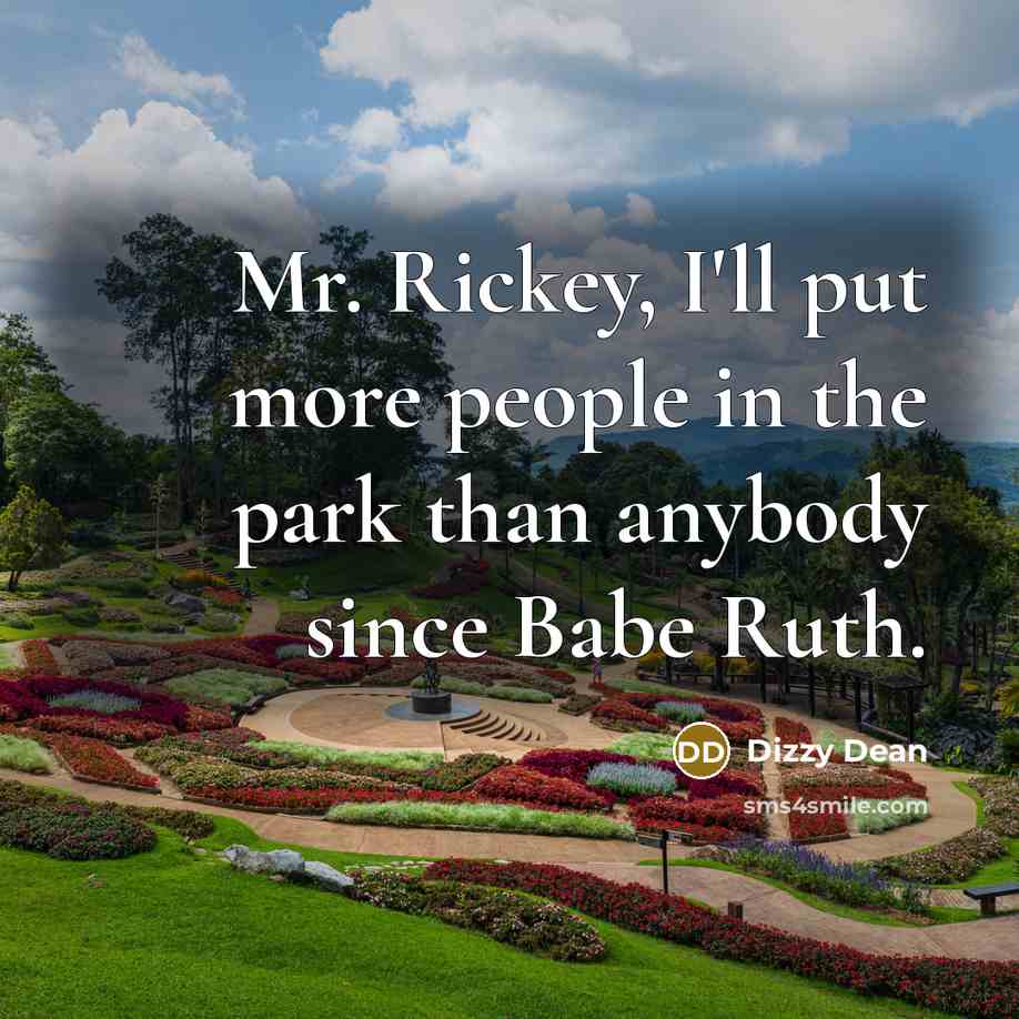 “Mr. Rickey, I'll put more people in the park than…” quote by Dizzy Dean