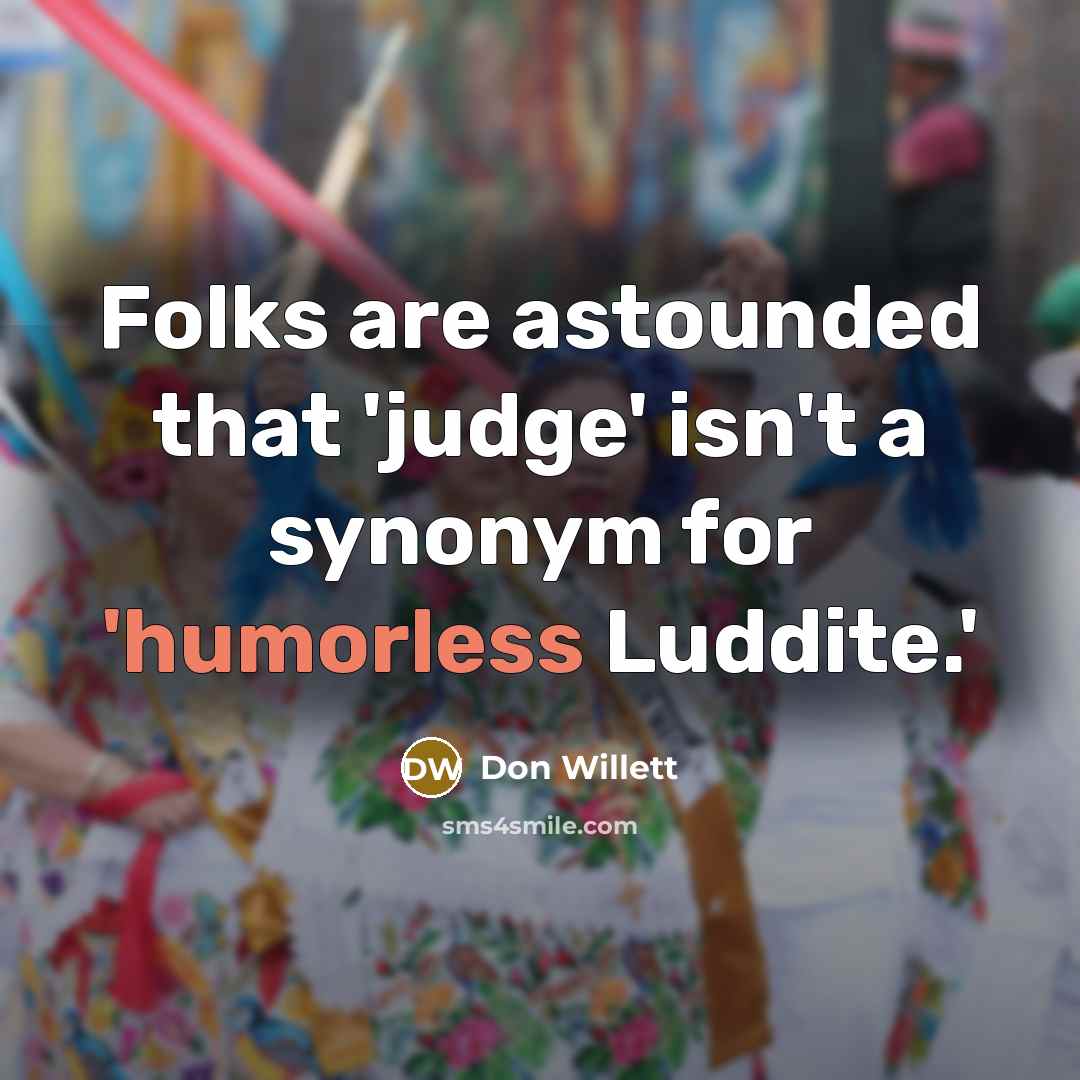 “Folks are astounded that 'judge' isn't a synonym for 'humorless Luddite.'” quote by Don Willett