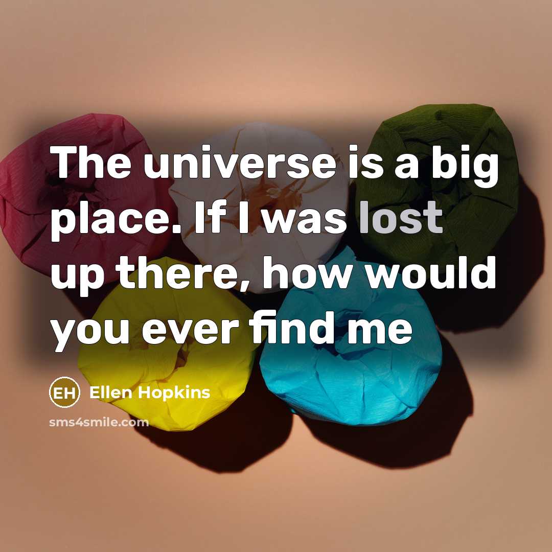 “The universe is a big place. If I was lost…” quote by Ellen Hopkins