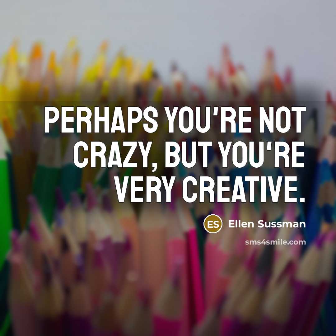 “Perhaps you're not crazy, but you're very creative.…” quote by Ellen Sussman