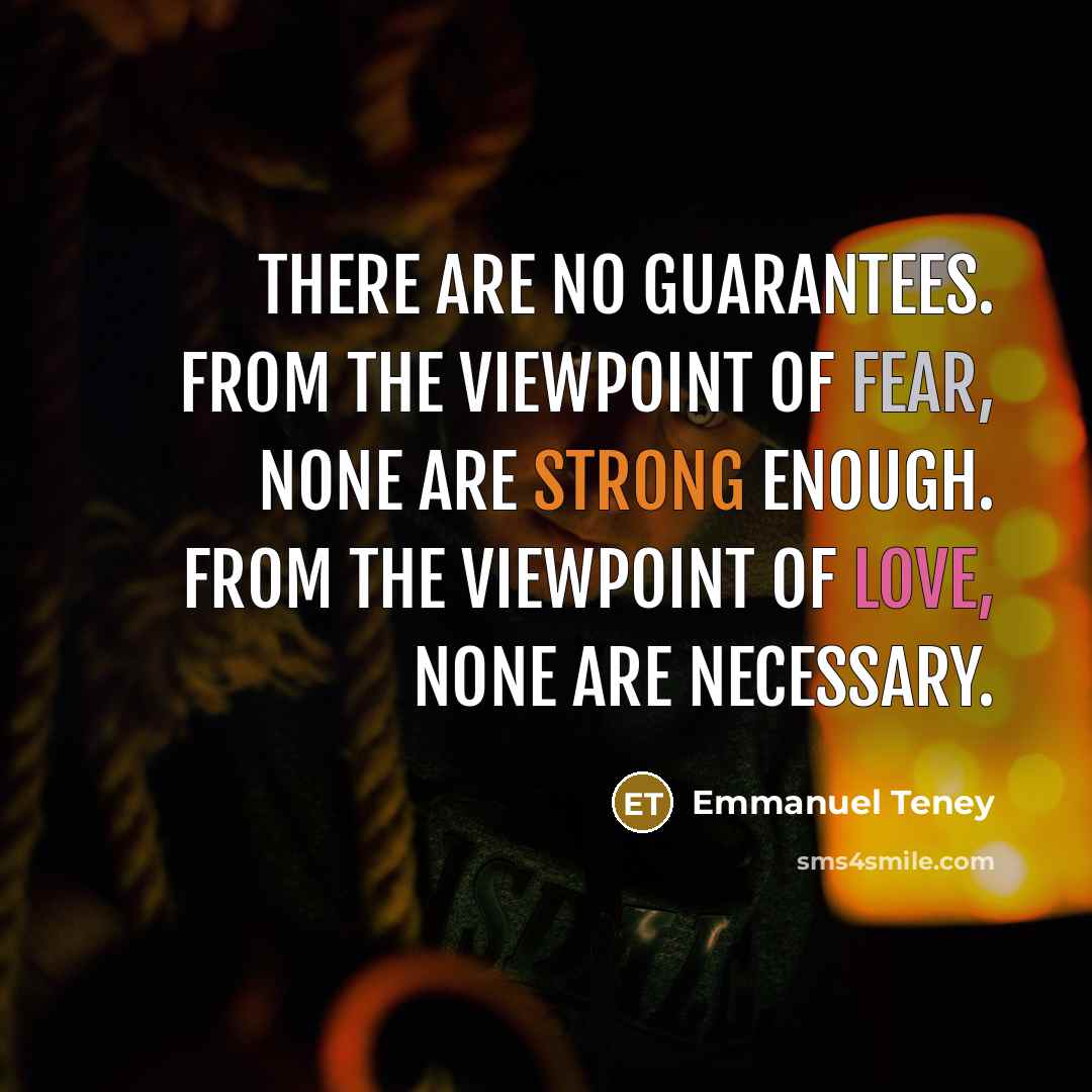 “There are no guarantees. From the viewpoint of fear, none…” quote by Emmanuel Teney