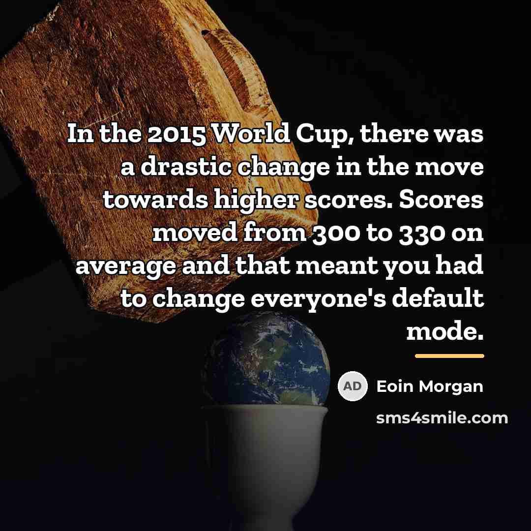“In the 2015 World Cup, there was a drastic change…” quote by Eoin Morgan