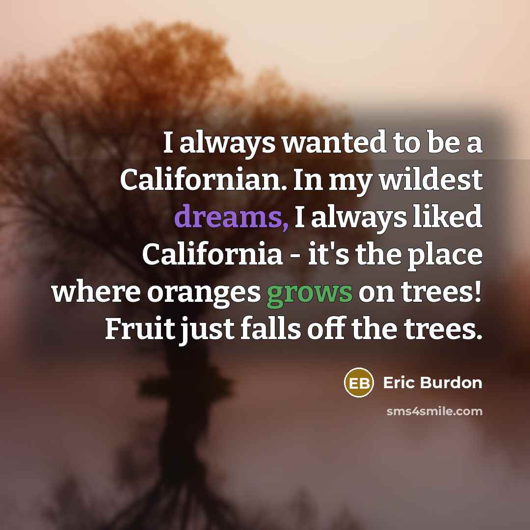 “I always wanted to be a Californian. In my wildest…” quote by Eric Burdon