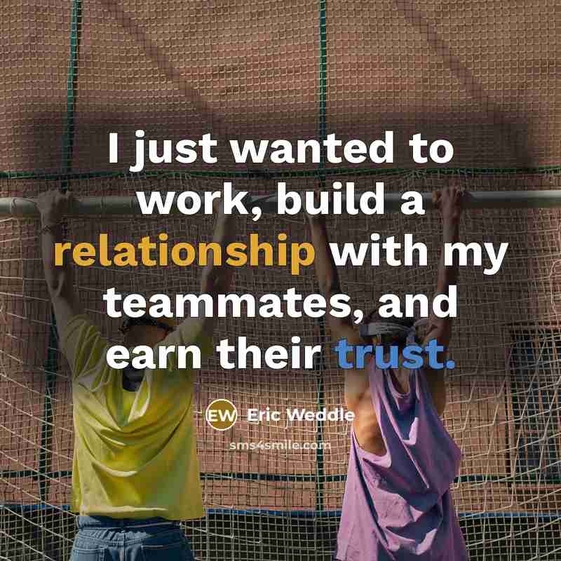 “I just wanted to work, build a relationship with my teammates, and earn their trust.” quote by Eric Weddle