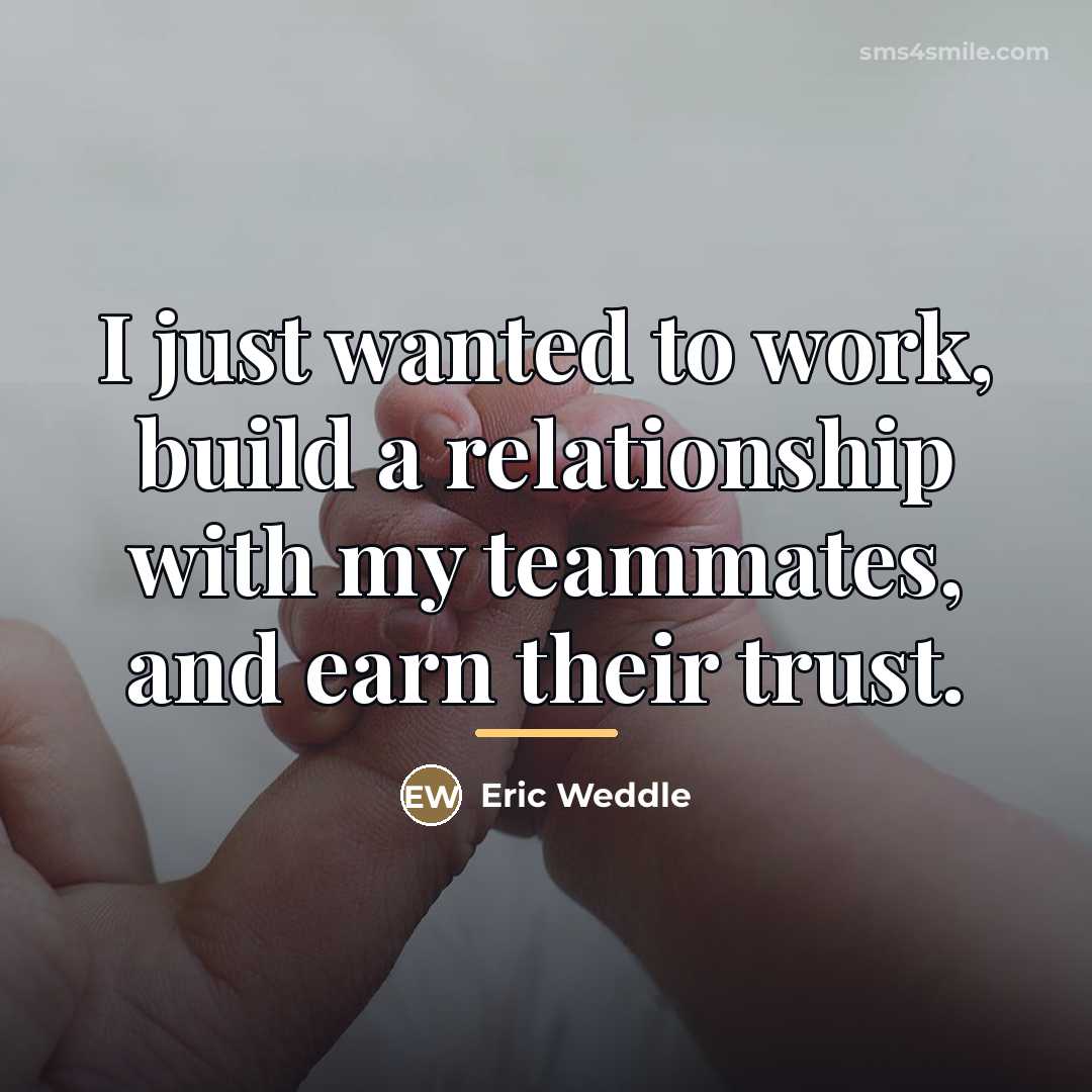 “I just wanted to work, build a relationship with my…” quote by Eric Weddle