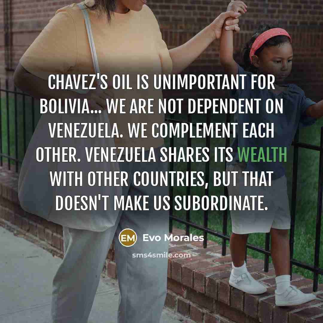 “Chavez's oil is unimportant for Bolivia... We are not dependent…” quote by Evo Morales