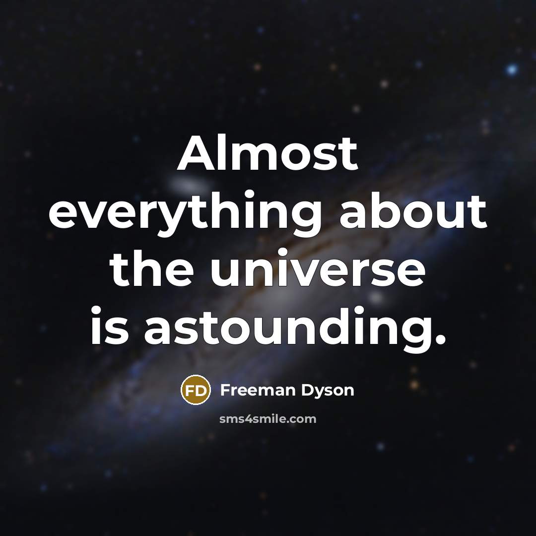 “Almost everything about the universe is astounding.” quote by Freeman Dyson