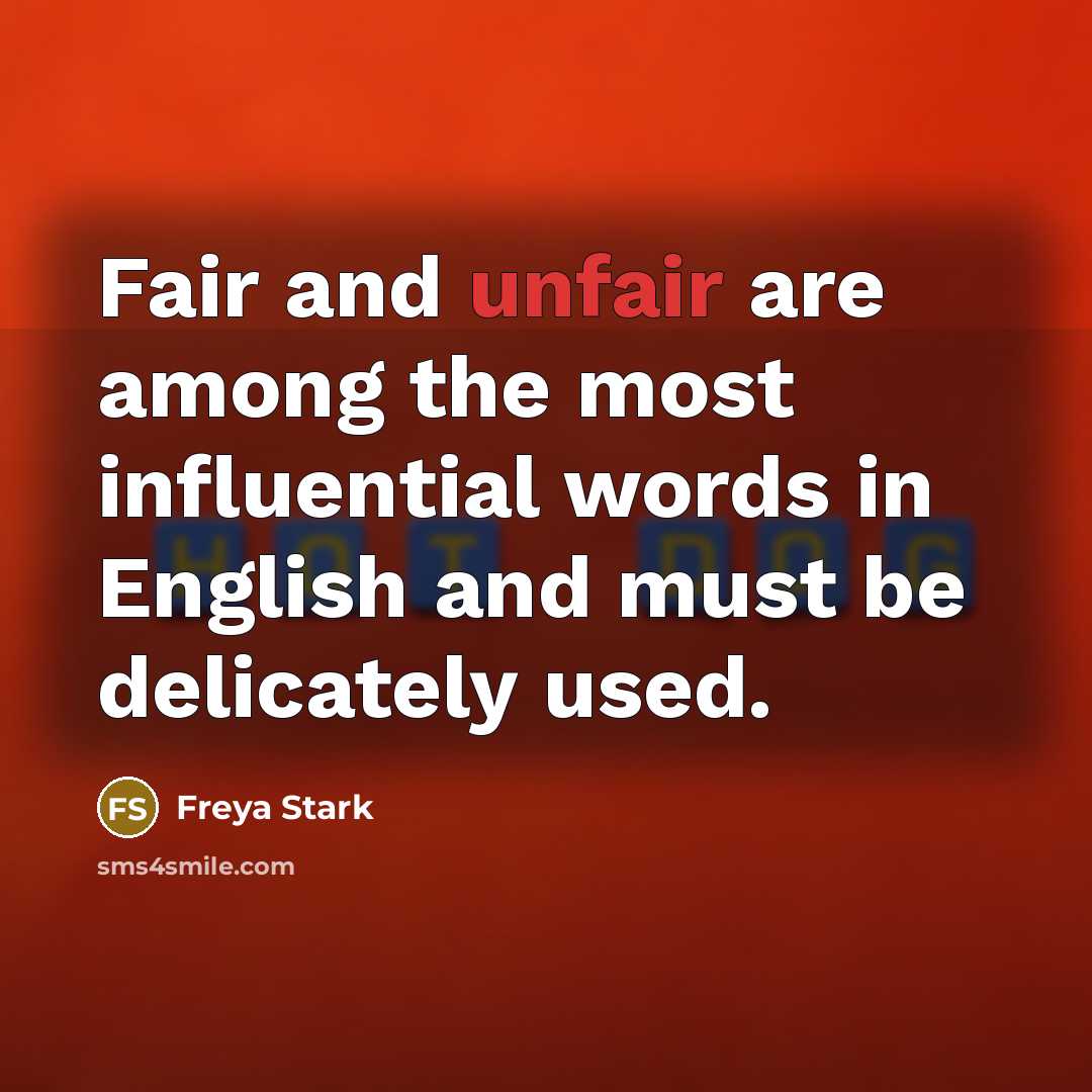 “Fair and unfair are among the most influential words in…” quote by Freya Stark