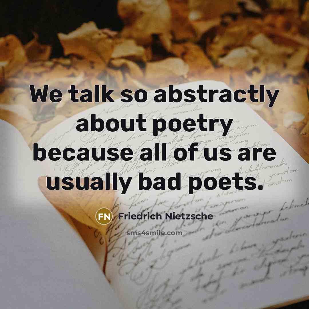 “We talk so abstractly about poetry because all of us…” quote by Friedrich Nietzsche