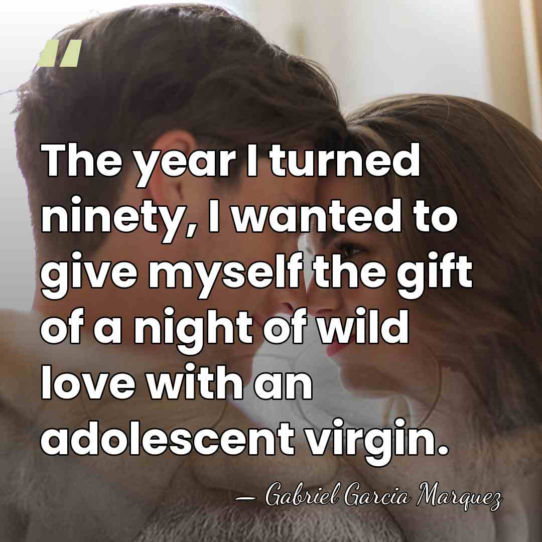 The year I turned ninety, I wanted to give myself the gift&hellip; - Gabriel Garcia Marquez