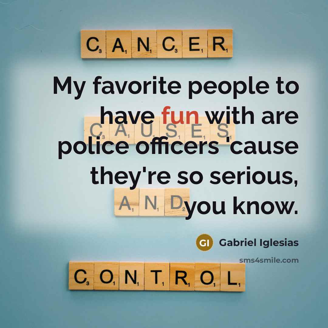 “My favorite people to have fun with are police officers…” quote by Gabriel Iglesias