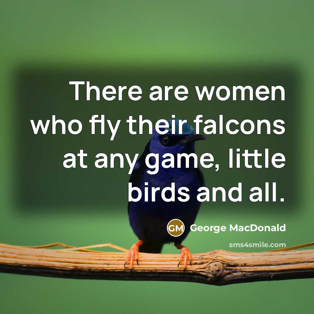 “There are women who fly their falcons at any game,…” quote by George MacDonald