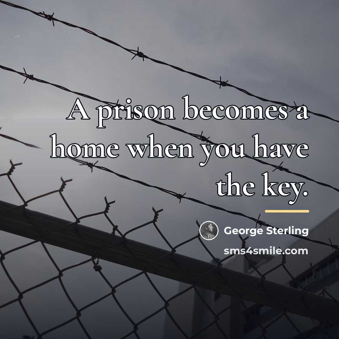 “A prison becomes a home when you have the key.…” quote by George Sterling