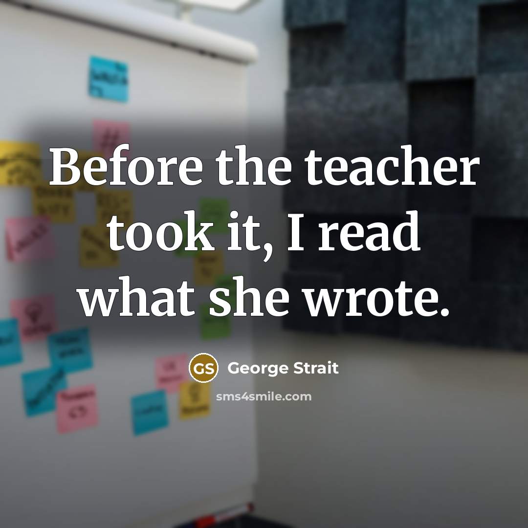“Before the teacher took it, I read what she wrote.…” quote by George Strait