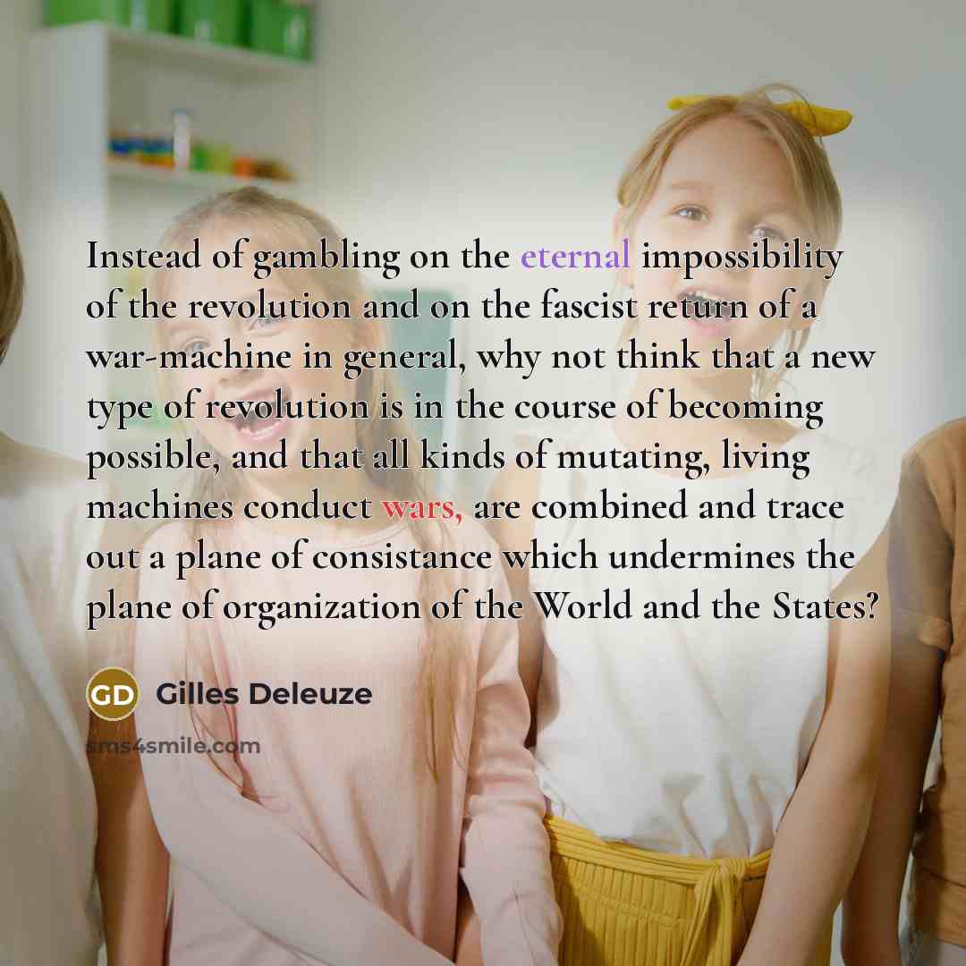 “Instead of gambling on the eternal impossibility of the revolution…” quote by Gilles Deleuze
