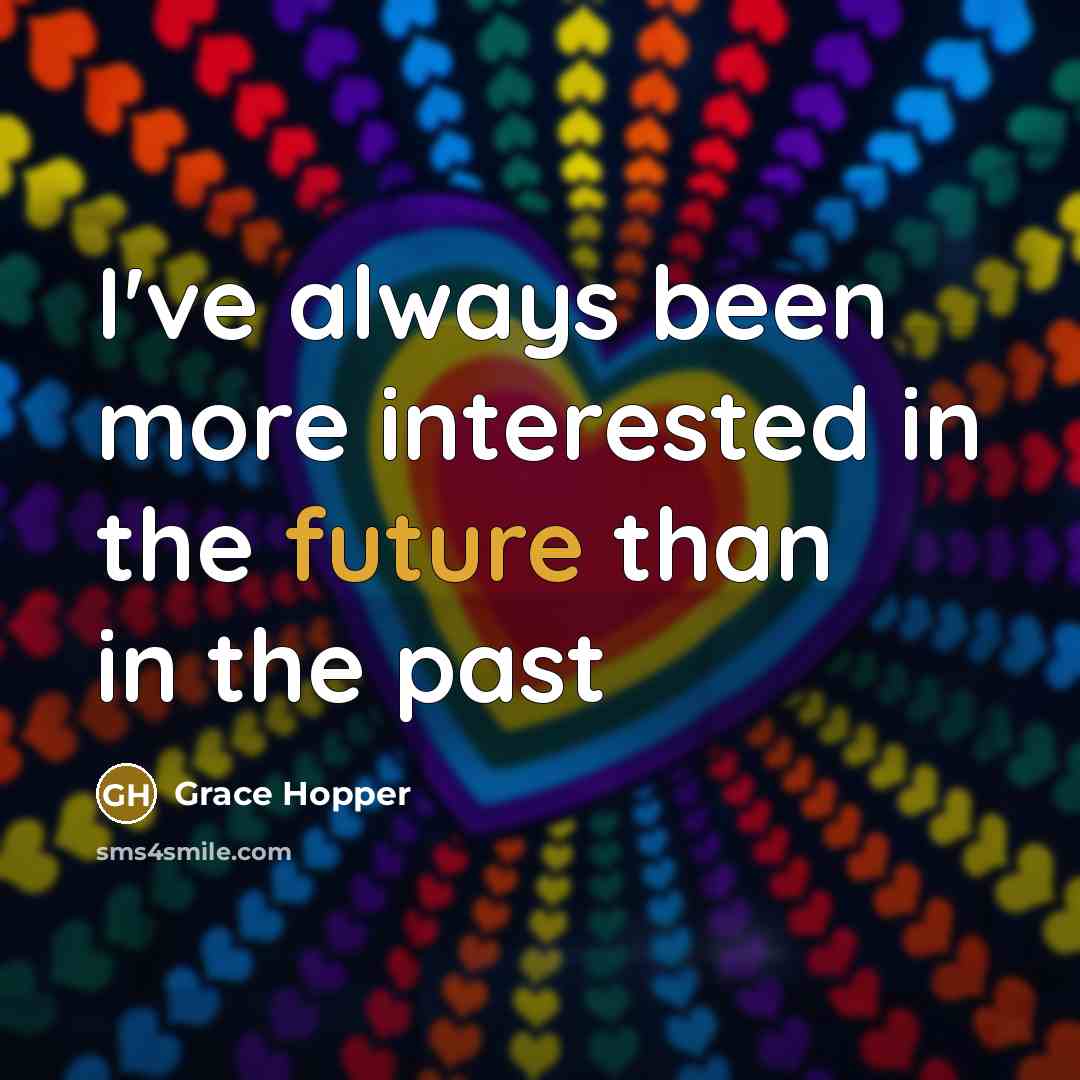“I've always been more interested in the future than in…” quote by Grace Hopper