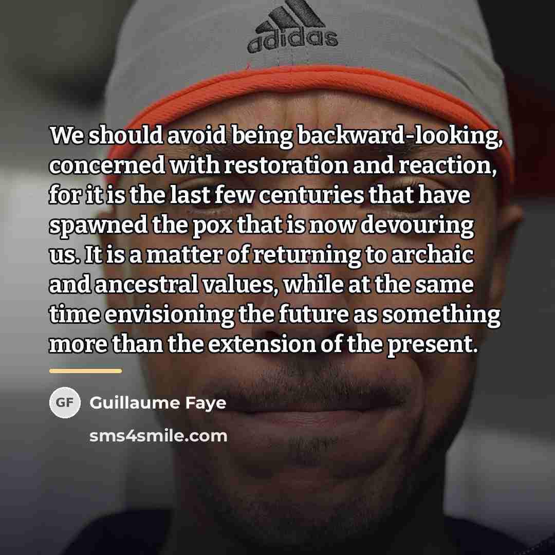 “We should avoid being backward-looking, concerned with restoration and reaction,…” quote by Guillaume Faye
