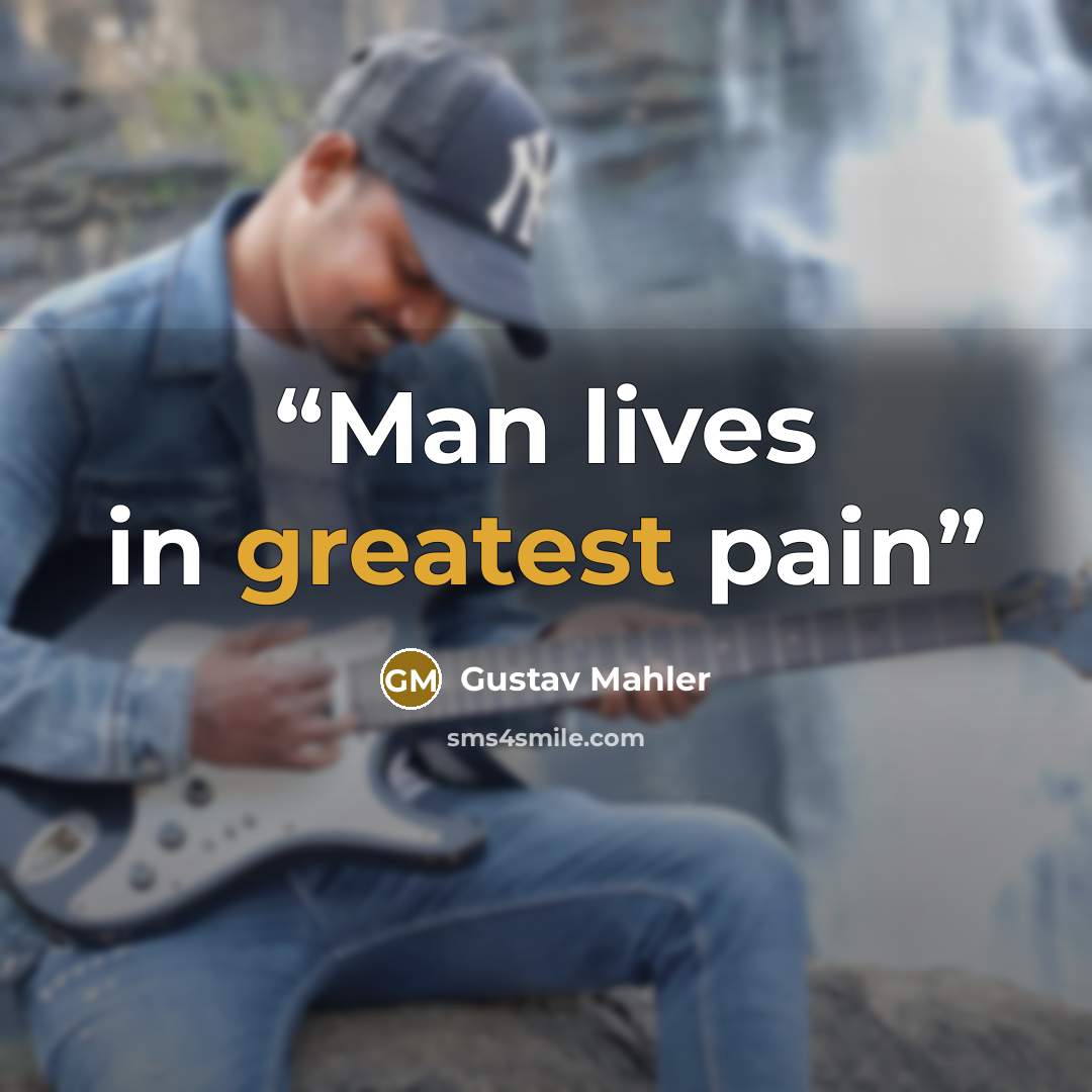 “Man lives in greatest pain” quote by Gustav Mahler