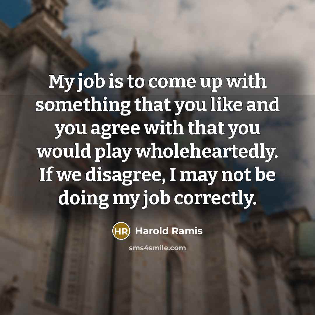 “My job is to come up with something that you…” quote by Harold Ramis