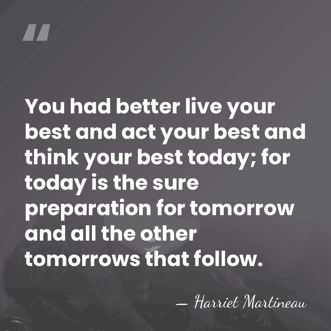 You had better live your best and act your best and think&hellip; - Harriet Martineau