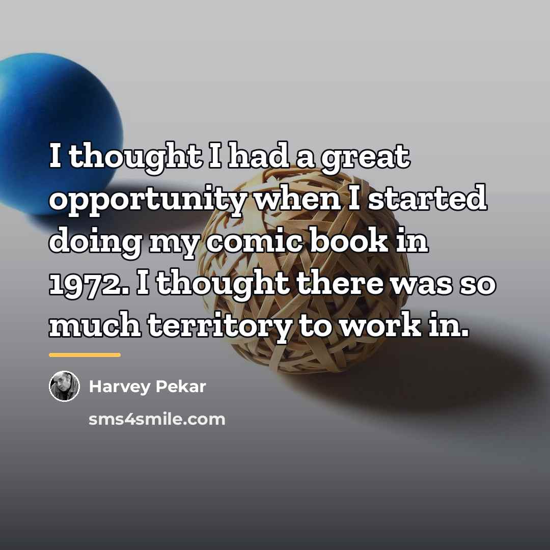 “I thought I had a great opportunity when I started…” quote by Harvey Pekar
