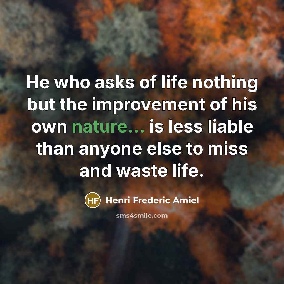 “He who asks of life nothing but the improvement of…” quote by Henri Frederic Amiel