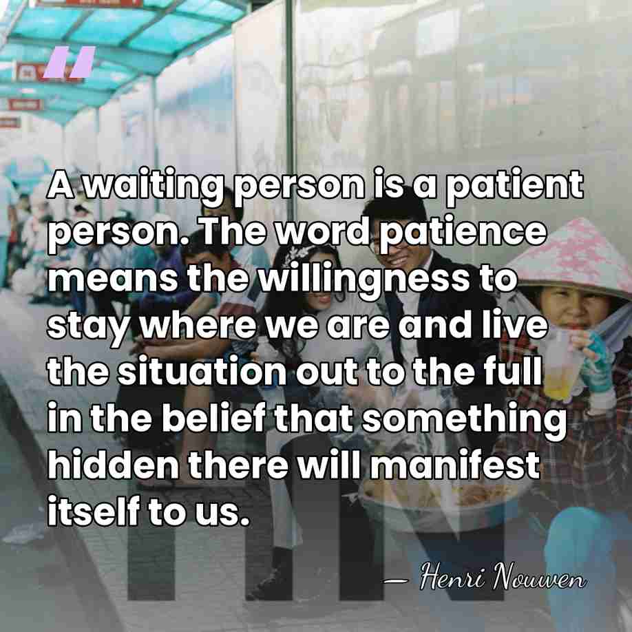 A waiting person is a patient person. The word patience means the&hellip; - Henri Nouwen