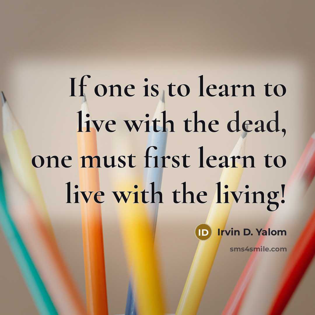 “If one is to learn to live with the dead,…” quote by Irvin D. Yalom