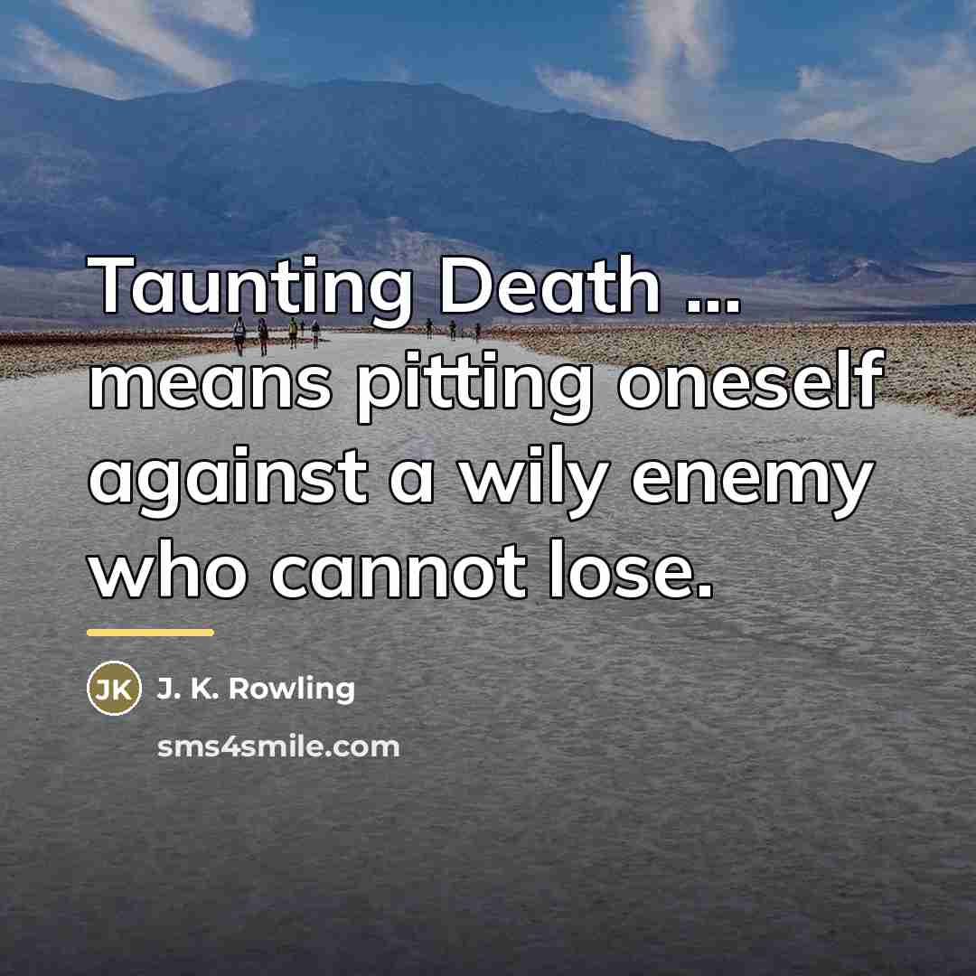 “Taunting Death ... means pitting oneself against a wily enemy…” quote by J. K. Rowling