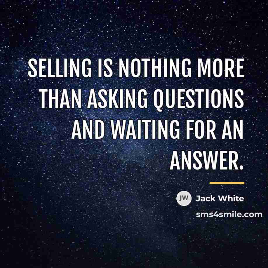 “Selling is nothing more than asking questions and waiting for…” quote by Jack White