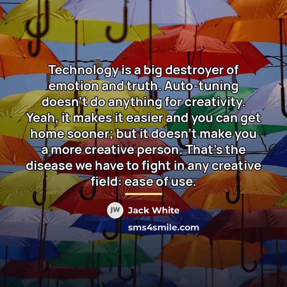“Technology is a big destroyer of emotion and truth. Auto-tuning…” quote by Jack White