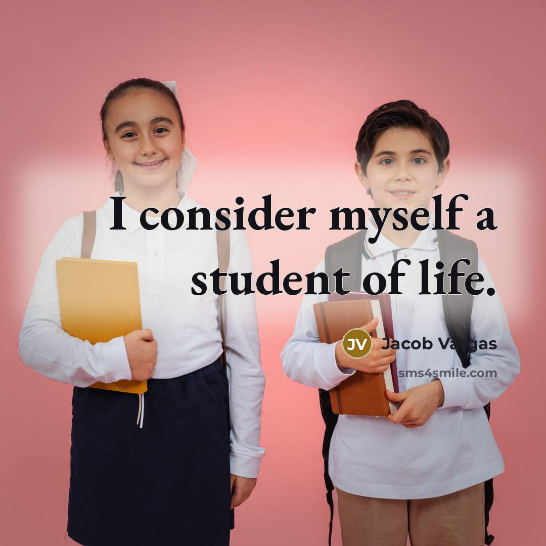 “I consider myself a student of life.…” quote by Jacob Vargas