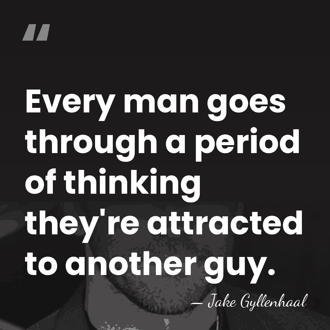 Every man goes through a period of thinking they're attracted to another&hellip; - Jake Gyllenhaal