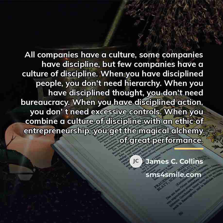 “All companies have a culture, some companies have discipline, but…” quote by James C. Collins