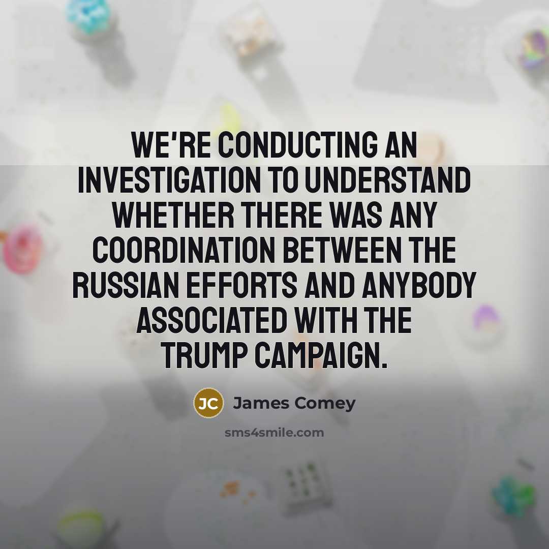 “We're conducting an investigation to understand whether there was any…” quote by James Comey