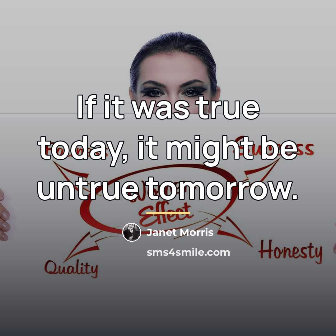 “If it was true today, it might be untrue tomorrow.…” quote by Janet Morris