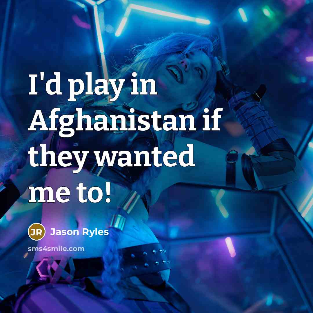 “I'd play in Afghanistan if they wanted me to!” quote by Jason Ryles