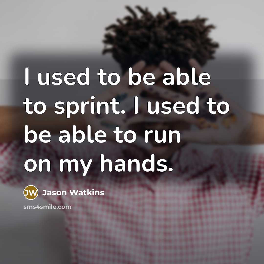 “I used to be able to sprint. I used to…” quote by Jason Watkins