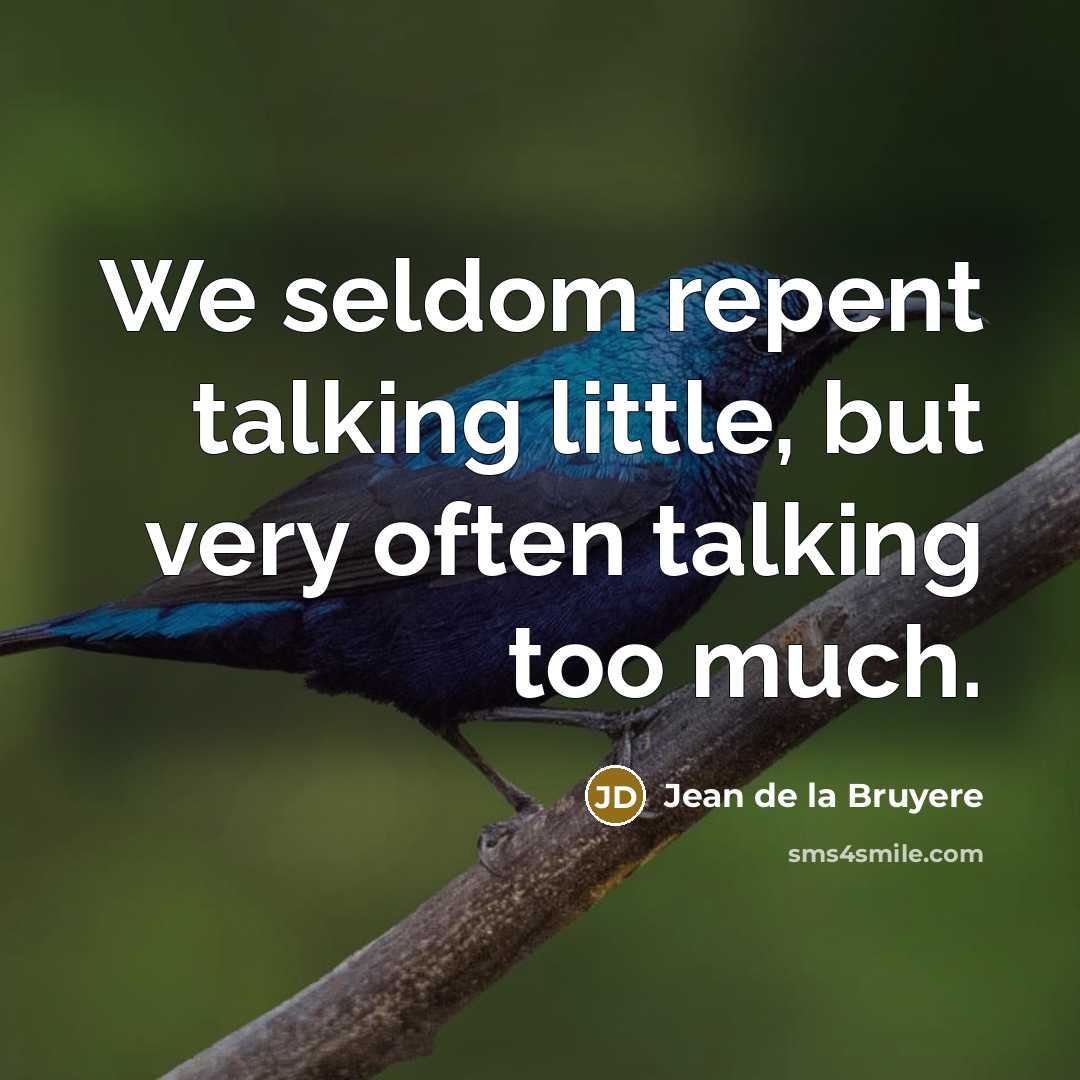 “We seldom repent talking little, but very often talking too…” quote by Jean de la Bruyere
